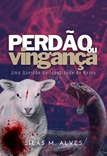 EBOOK Perdão ou Vingança Uma Questão de Identidade de Reino escrito por Silas M. Alves ler pdf ebook online epub mobi download muitoslivros.com.br B0BN2VQ4VB