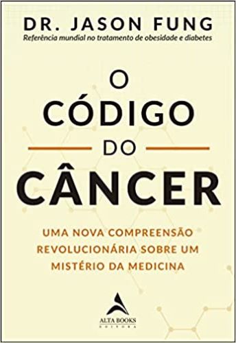 Livro eBook O código do câncer uma nova compreensão revolucionária sobre um mistério da medicina escrito por Jason Fung ler pdf onlie download grátis epub mobi muitoslivros.com.br‎ B0BHL1TPV9 978-6555204933 6555204931