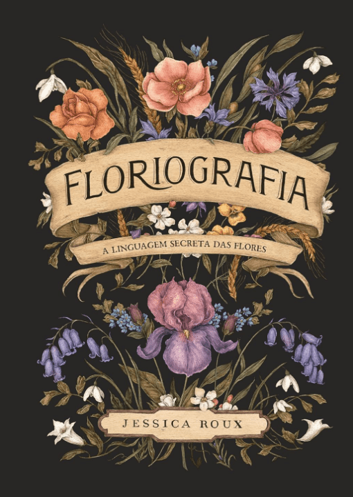 Floriografia A Linguagem Secreta das Flores escrito por Jessica Roux