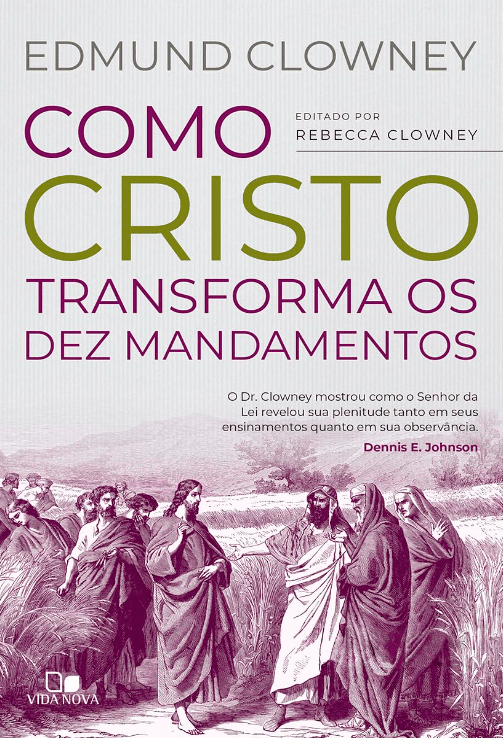 Como Cristo Transforma os Dez Mandamentos escrito por Edmund P. Clowney #muitoslivros https://muitoslivros.com.br/